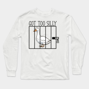 Silly Goose Behind Bars Got Too Silly Long Sleeve T-Shirt