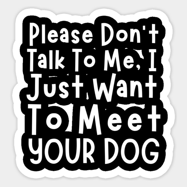 Please Don't Talk To Me, I Just Want To Meet Your Dog Sticker by The WYLD Tribe