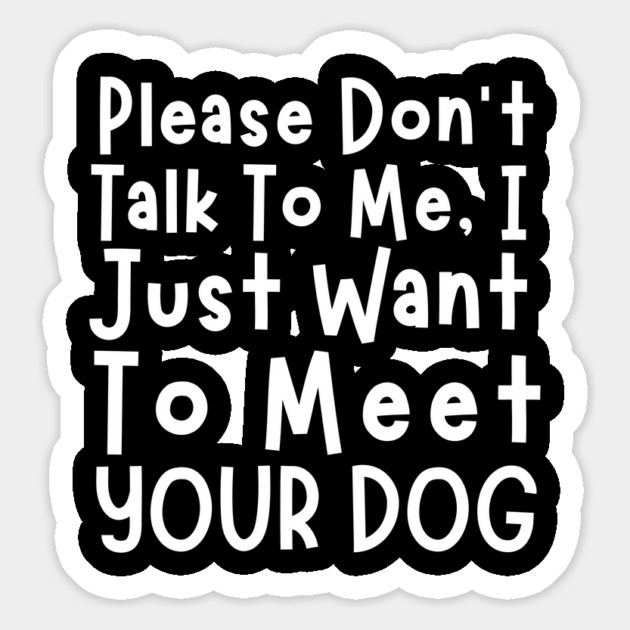 Please Don't Talk To Me, I Just Want To Meet Your Dog Magnet by The WYLD Tribe