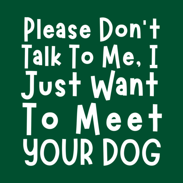 Please Don't Talk To Me, I Just Want To Meet Your Dog by The WYLD Tribe