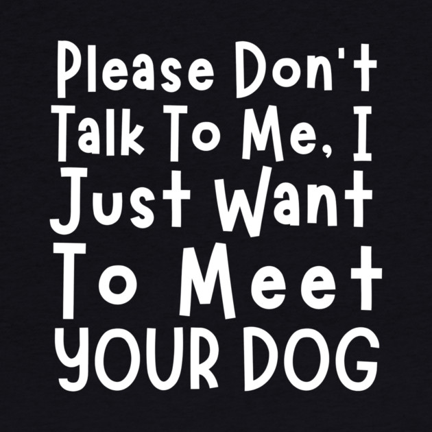 Please Don't Talk To Me, I Just Want To Meet Your Dog by The WYLD Tribe