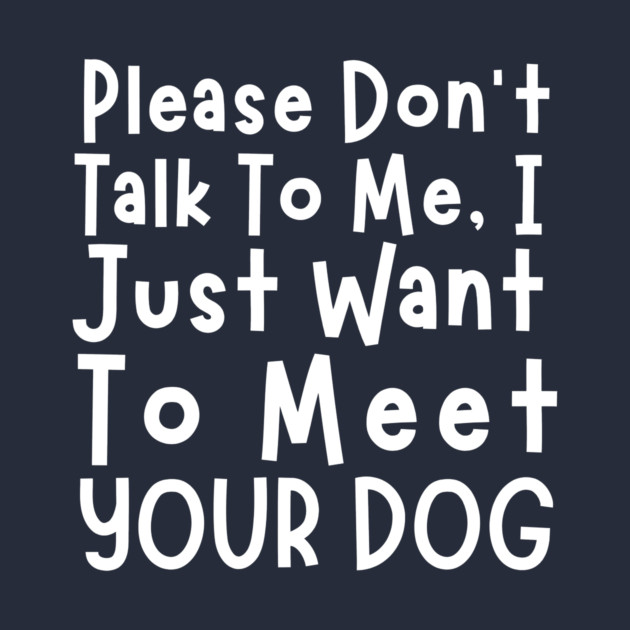 Please Don't Talk To Me, I Just Want To Meet Your Dog by The WYLD Tribe