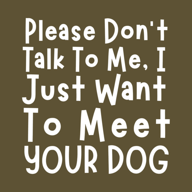 Please Don't Talk To Me, I Just Want To Meet Your Dog by The WYLD Tribe