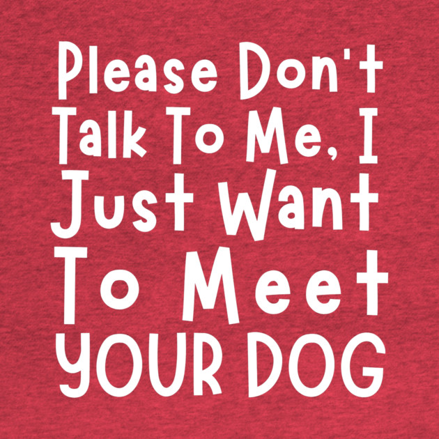 Please Don't Talk To Me, I Just Want To Meet Your Dog by The WYLD Tribe
