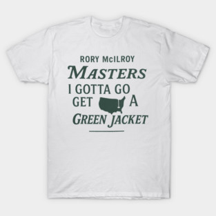 Rory McIlroy Masters 2025 - Gotta Go Get a Green Jacket Golf Fan, Augusta Tournament T-Shirt