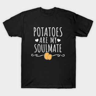 Potatoes are my soulmate T-Shirt