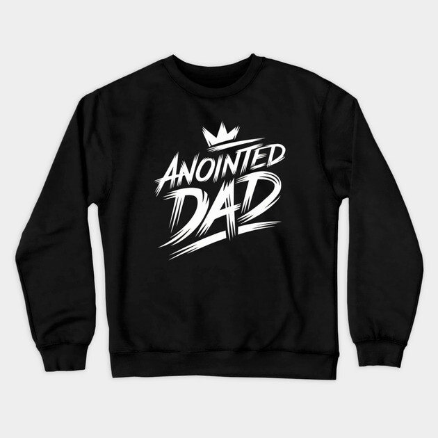Empowered Fatherhood: Anointed and Appointed Crewneck Sweatshirt by Rox