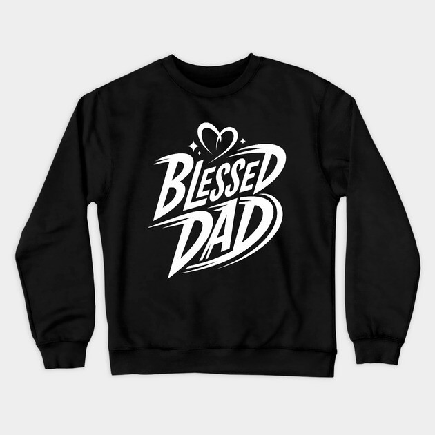 Blessed Dad: Love, Faith, and Strength Crewneck Sweatshirt by Rox