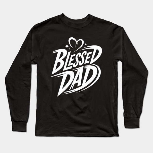 Blessed Dad: Love, Faith, and Strength Long Sleeve T-Shirt by Rox