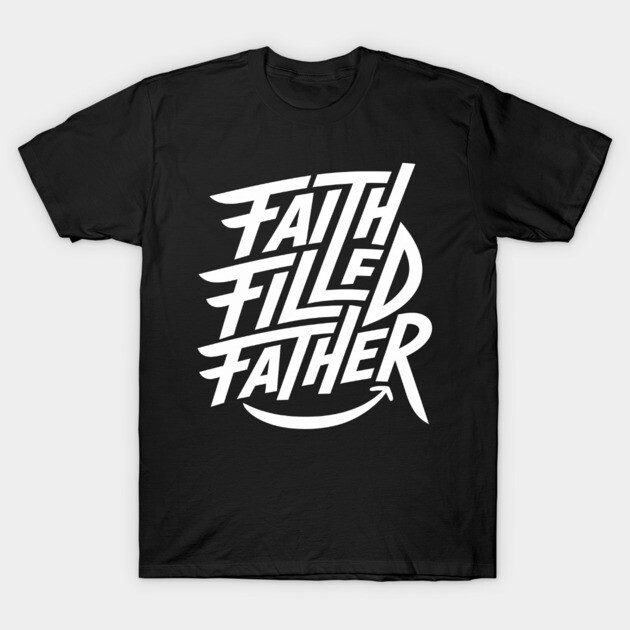 Faith-Filled Father: Strength, Joy, and Purpose T-Shirt by Rox