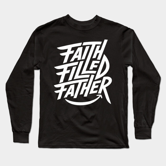 Faith-Filled Father: Strength, Joy, and Purpose Long Sleeve T-Shirt by Rox