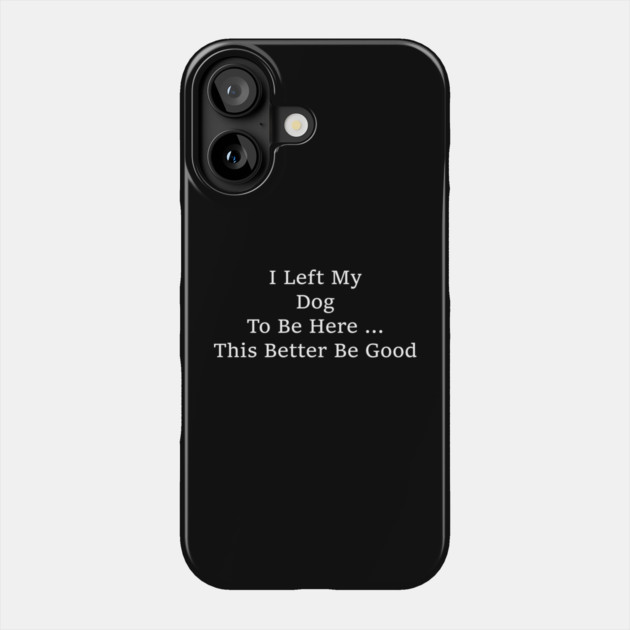 I Left My Dog To Be Here – Funny Dog Lover Saying Phone Case by ArtistTee ⭐⭐⭐⭐⭐