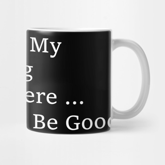 I Left My Dog To Be Here – Funny Dog Lover Saying by ArtistTee ⭐⭐⭐⭐⭐