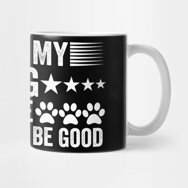 I-Left-My-Dog-To-Be-Here-This-Better-Be-Good by ArtistTee ⭐⭐⭐⭐⭐