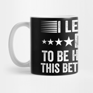 I-Left-My-Dog-To-Be-Here-This-Better-Be-Good Mug