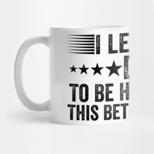 I Left My Dog To Be Here This Better Be Good Funny Mug