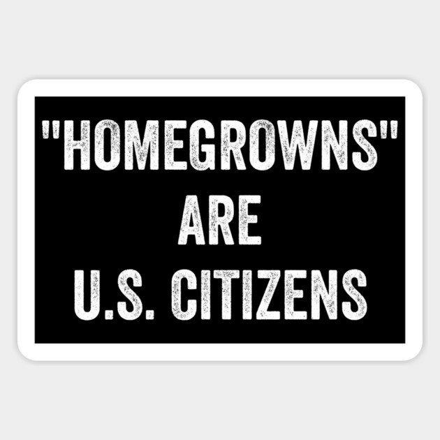 "Homegrowns" are U.S. Citizens Magnet by Luxinda