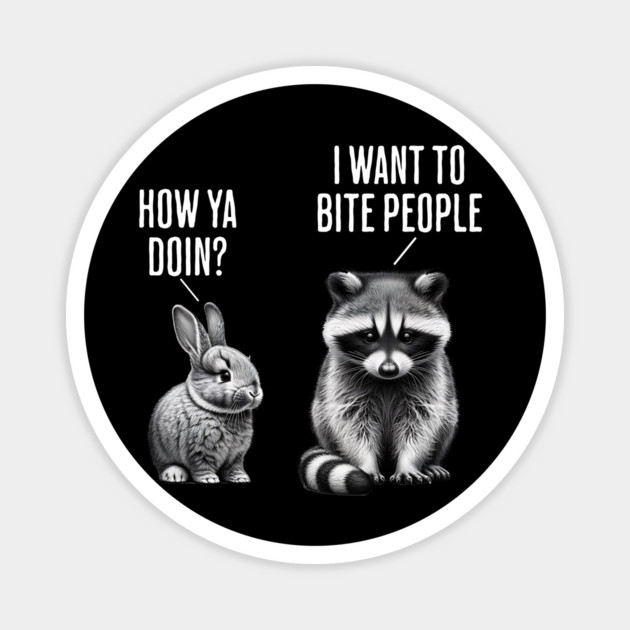 Cute bunny, feral raccoon How ya doin? I want to bite people Magnet by Luxinda