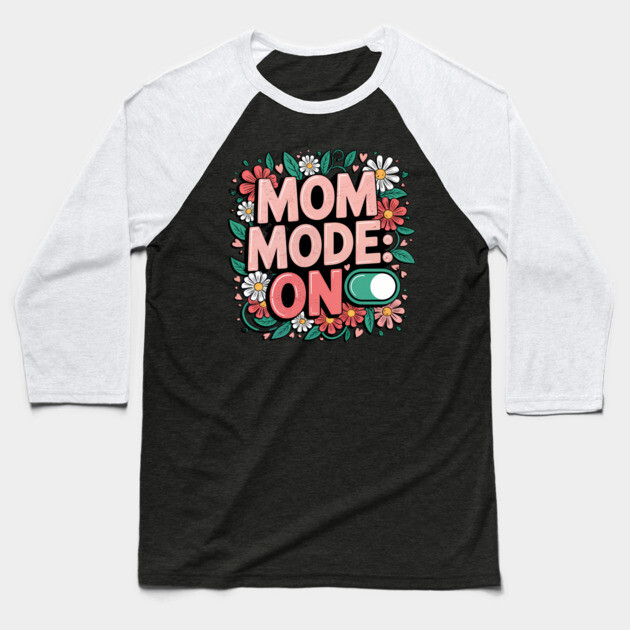 Mom Mode: ON – Cute Floral Mother’s Day Shirt Baseball T-Shirt by Hobby Helpers Merch