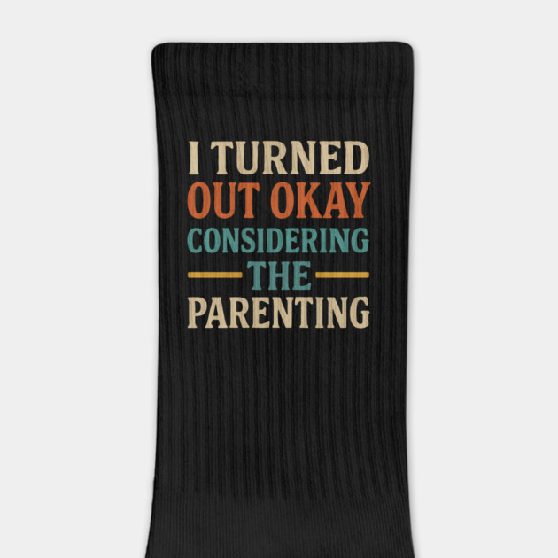 I Turned Out Okay Considering The Parenting – Funny Mother's Day & Father's Day Quote by ArtistTee ⭐⭐⭐⭐⭐