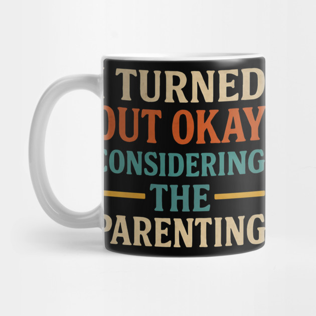 I Turned Out Okay Considering The Parenting – Funny Mother's Day & Father's Day Quote by ArtistTee ⭐⭐⭐⭐⭐