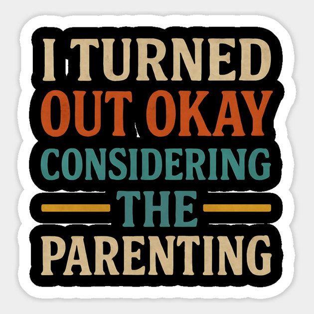 I Turned Out Okay Considering The Parenting – Funny Mother's Day & Father's Day Quote Magnet by ArtistTee ⭐⭐⭐⭐⭐