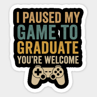I Paused My Game To Graduate You’re Welcome – Funny Gamer Graduation Quote Magnet