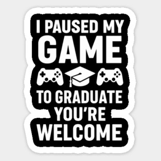 I Paused-My-Game-To-Graduate-You’re-Welcome–Funny-Gamer-Graduation-Quote Magnet