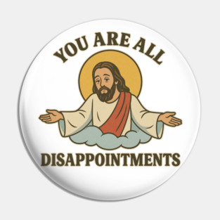 You Are All Disappointments – Funny Retro Jesus Meme Design Pin