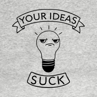 Your Ideas Suck Rude Office Workplace Humor T-Shirt
