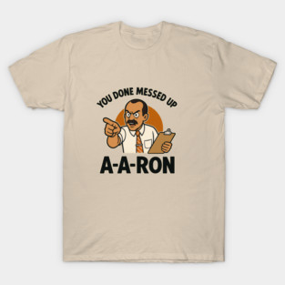 You Done Messed Up A-A-Ron Funny Teacher Cartoon T-Shirt