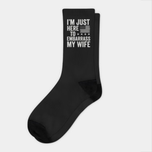 I’m-Just-Here-To-Embarrass-My-Wife–Funny-Husband-Quote Socks