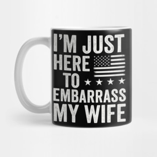 I’m-Just-Here-To-Embarrass-My-Wife–Funny-Husband-Quote Mug