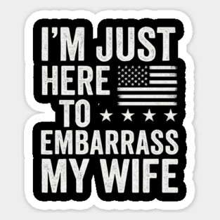 I’m-Just-Here-To-Embarrass-My-Wife–Funny-Husband-Quote Magnet