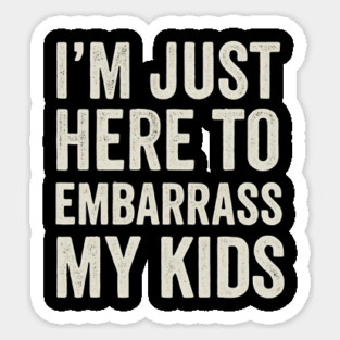 I’m Just Here To Embarrass My Kids – Funny Dad or Mom Quote Design Magnet