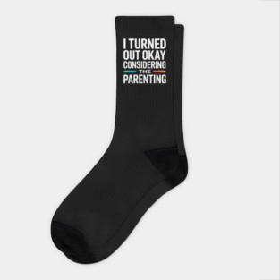 I Turned Out Okay Considering The Parenting - A perfect funny gift for anyone who survived a chaotic upbringing and can laugh about their past. Socks