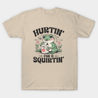 Hurtin' For A Squirtin' - Cute Funny Frog T-Shirt