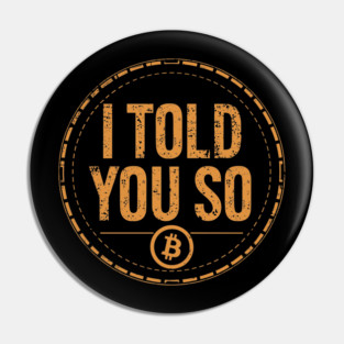 I Told You So Bitcoin Funny Crypto Blockchain Sarcasm Pin