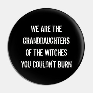 We are The Granddaughters of The Witches You Couldn't Burn Pin