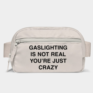 GASLIGHTING IS NOT REAL YOU’RE JUST CRAZY Bag