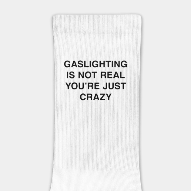GASLIGHTING IS NOT REAL YOU’RE JUST CRAZY by Chaotic's Store