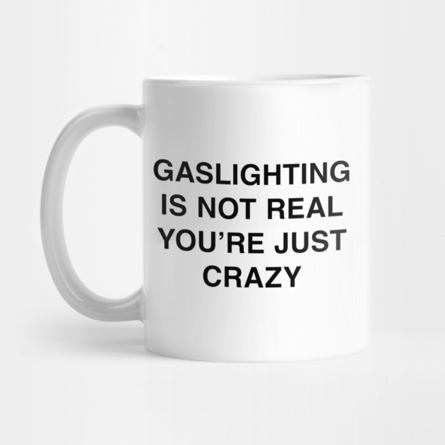 GASLIGHTING IS NOT REAL YOU’RE JUST CRAZY by Chaotic's Store