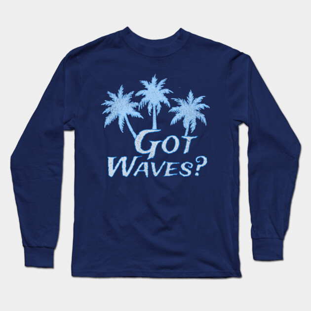 Got Waves Long Sleeve T-Shirt by DonWillisJrArt