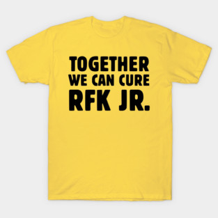 Together We Can Cure RFK Jr. T-Shirt