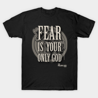 Fear Is Your Only God T-Shirt