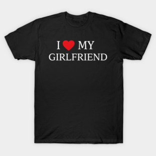 Romantic Heart Girlfriend Love the words "I ❤️ MY GIRLFRIEND, Heart Girlfriend design! T-Shirt