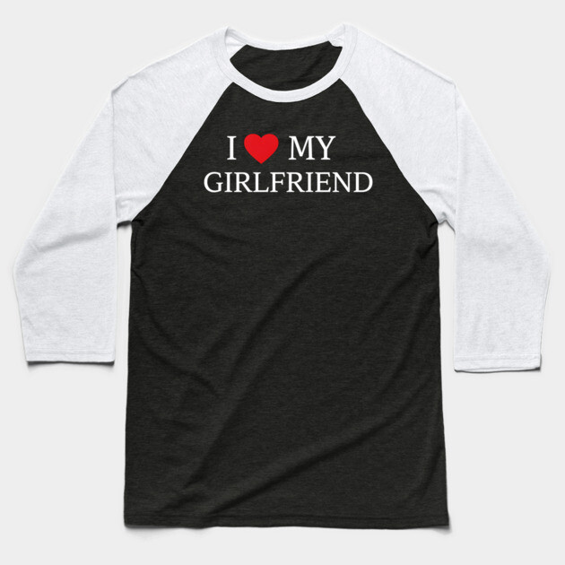 Romantic Heart Girlfriend Love the words "I ❤️ MY GIRLFRIEND, Heart Girlfriend design! Baseball T-Shirt by OUTFITPAW
