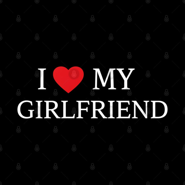 Romantic Heart Girlfriend Love the words "I ❤️ MY GIRLFRIEND, Heart Girlfriend design! by OUTFITPAW
