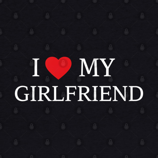Romantic Heart Girlfriend Love the words "I ❤️ MY GIRLFRIEND, Heart Girlfriend design! by OUTFITPAW