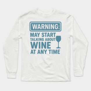 Warning: May Start Talking About Wine at Any Time - Funny Wine Lover Graphic Long Sleeve T-Shirt